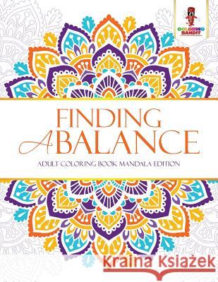 Finding a Balance: Adult Coloring Book Mandala Edition Coloring Bandit 9780228204527 Coloring Bandit - książka