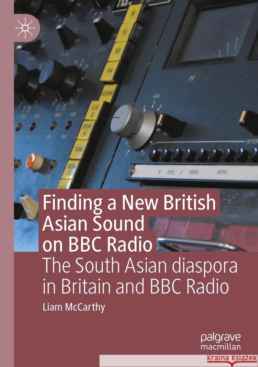 Finding a New British Asian Sound on BBC Radio: The South Asian Diaspora in Britain and BBC Radio Liam McCarthy 9783031356223 Palgrave MacMillan - książka