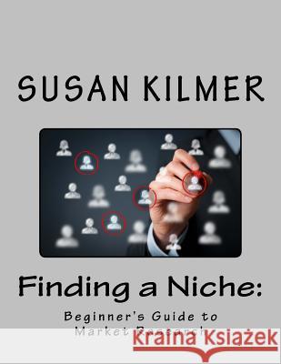 Finding a Niche: Beginner's Guide to Market Research Susan Kilmer 9781519770943 Createspace Independent Publishing Platform - książka