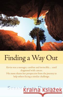 Finding a Way Out: Kevin Was a Teenager, Carefree and Invincible...Until Diagnosed with Cancer. His Mom Shares Her Perspective from the J Dineen, Susan Long 9781449732165 WestBow Press - książka