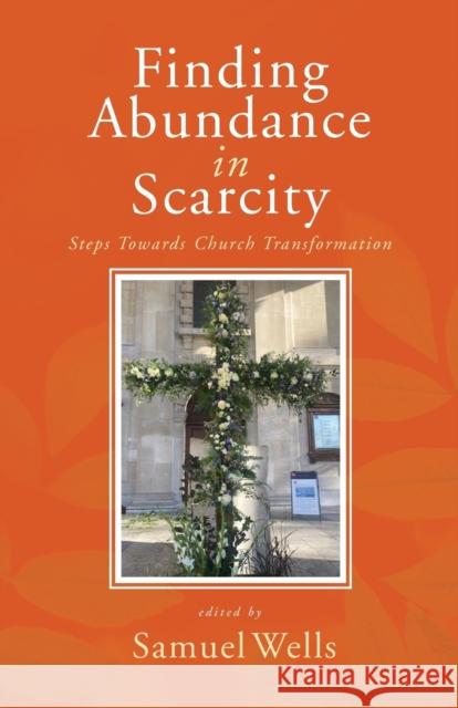 Finding Abundance in Scarcity: Steps Towards Church Transformation A HeartEdge Handbook Wells, Samuel 9781786223692 Canterbury Press Norwich - książka