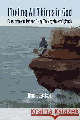 Finding All Things in God: Pansacramentalism and Doing Theology Interreligiously Hans Gustafson 9780718894900 Lutterworth Press - książka