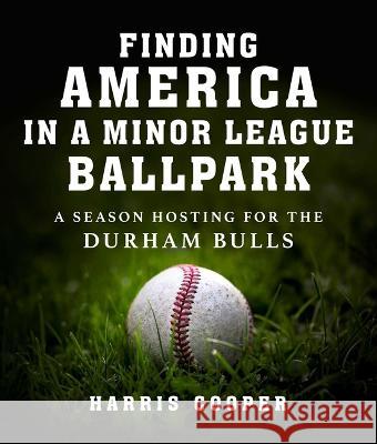 Finding America in a Minor League Ballpark: A Season Hosting for the Durham Bulls Harris Cooper 9781510778603 Skyhorse Publishing - książka