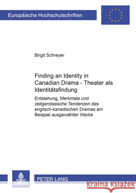Finding an Identity in Canadian Drama - Theater ALS Identitaetsfindung: Entstehung, Merkmale Und Zeitgenoessische Tendenzen Des Englisch-Kanadischen D Schreyer, Birgit 9783631532010 Peter Lang Gmbh, Internationaler Verlag Der W - książka
