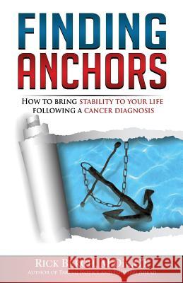 Finding Anchors: How to Bring Stability to Your Life Following a Cancer Diagnosis Rick E. Bergh 9780994796226 Beacon Mount Publishing - książka