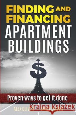 Finding and Financing Apartment Buildings: Proven Ways to Get It Done Emily Oliver Alex Oliver 9781689239639 Independently Published - książka