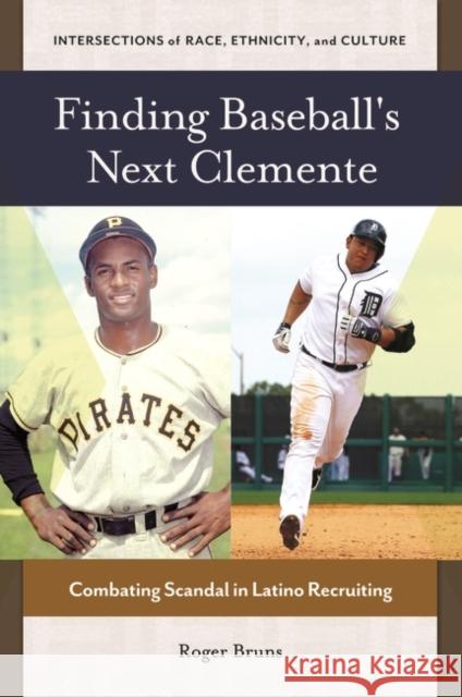 Finding Baseball's Next Clemente: Combating Scandal in Latino Recruiting Roger Bruns 9781440830334 Praeger - książka