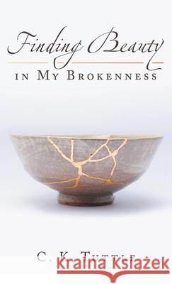 Finding Beauty in My Brokenness C K Tuttle 9781664249530 WestBow Press - książka