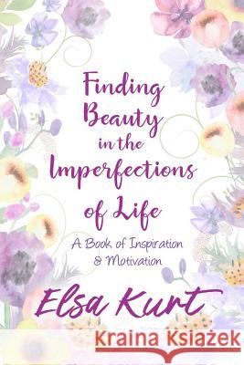 Finding Beauty in the Imperfections of Life: A Book of Inspiration and Motivation Elsa Kurt 9781724039484 Independently Published - książka