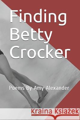 Finding Betty Crocker: Poems By Amy Alexander Amy Alexander 9781070933634 Independently Published - książka