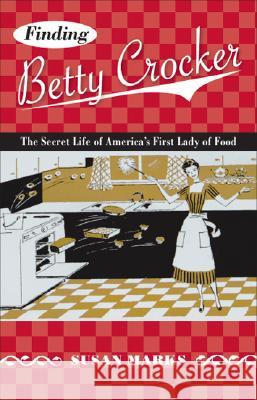 Finding Betty Crocker: The Secret Life of America's First Lady of Food Susan Marks 9780816650187 University of Minnesota Press - książka