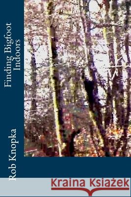 Finding Bigfoot Indoors Rob Knopka 9780692379035 Finding Bigfoot Indoors - książka
