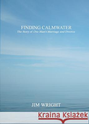 Finding Calmwater: The Story of One Man's Marriage and Divorce Jim Wright 9781480972476 Rosedog Books - książka
