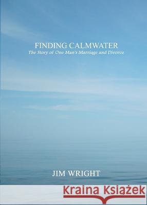 Finding Calmwater: The Story of One Man's Marriage and Divorce Jim Wright 9781480972476 Rosedog Books - książka