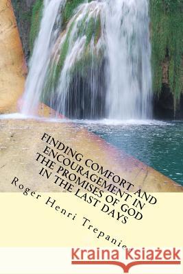 Finding Comfort And Encouragement In The Promises Of God In The Last Days Trepanier, Roger Henri 9781496080905 Createspace - książka