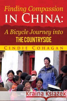 Finding Compassion in China: A Bicycle Journey into The Countryside Cohagan, Cindie 9780985009656 Drifting Sands Press - książka