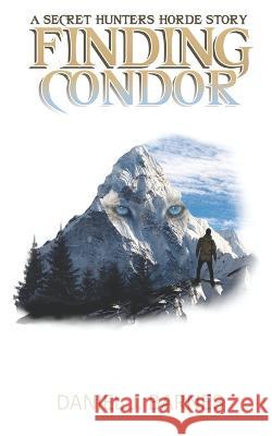 Finding Condor: A Secret Hunters Horde Story Daniel J Barnes, Amy Rollinson 9798783915567 Independently Published - książka