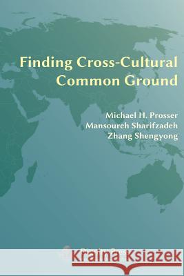 Finding Cross-Cultural Common Ground Michael H. Prosser Mansoureh Sharifzadeh Shengyong Zhang 9781937570255 Dignity Press - książka