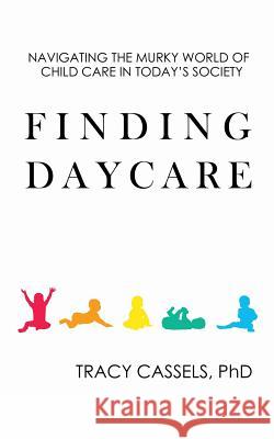 Finding Daycare: Navigating the Murky World of Child Care in Today's Society Tracy Cassel 9781798780060 Independently Published - książka