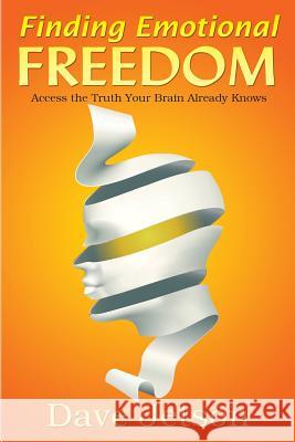 Finding Emotional Freedom: Access the Truth Your Brain Already Knows Dave Jetson 9781482576481 Createspace - książka
