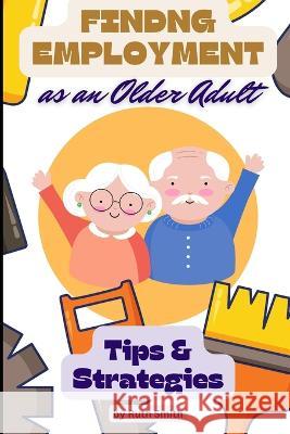 Finding Employment as an Older Adult: Tips and Strategies Ruth Smith   9798369756195 Independently Published - książka