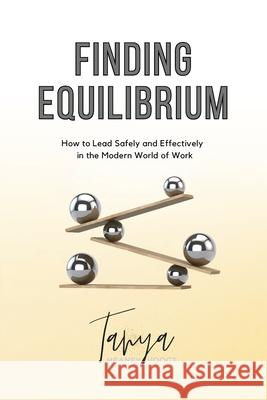 Finding Equilibrium: How to Lead Safely and Effectively in the Modern World of Work Tanya Heaney-Voogt 9780645500226 Tanya Heaney-Voogt - książka