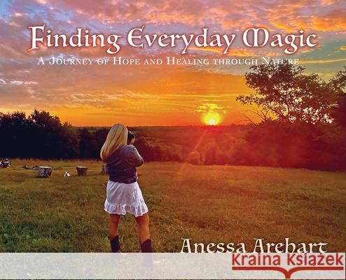 Finding Everyday Magic: A Journey of Hope and Healing through Nature Anessa Arehart 9781735173856 Inner Peace Press - książka