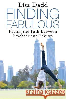 Finding Fabulous: Paving the Path between Paycheck and Passion Dadd, Lisa M. 9780994838001 Lisa Dadd - książka