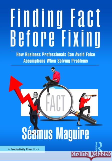 Finding Fact Before Fixing: How Business Professionals Can Avoid False Assumptions When Solving Problems Seamus Maguire 9781041130307 Productivity Press - książka