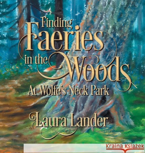 Finding Faeries in the Woods at Wolfe's Neck Park Laura Lander 9781644386316 Booklocker.com - książka