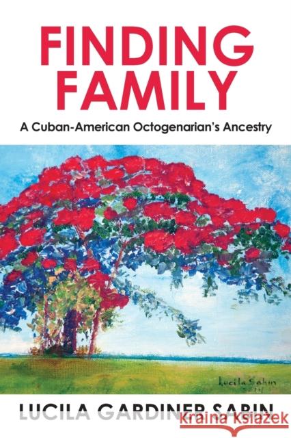 Finding Family: A Cuban-American Octogenarian's Ancestry Lucila Gardiner Sabin 9781977206220 Outskirts Press - książka