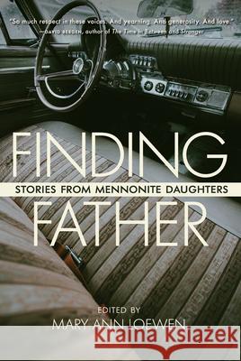 Finding Father: Stories from Mennonite Daughters Mary Ann Loewen 9780889775909 University of Regina Press - książka