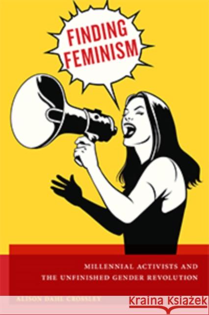 Finding Feminism: Millennial Activists and the Unfinished Gender Revolution Alison Dahl Crossley 9781479884094 New York University Press - książka