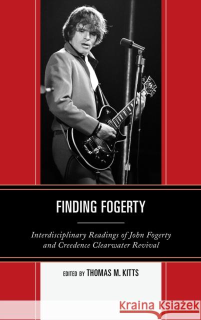 Finding Fogerty: Interdisciplinary Readings of John Fogerty and Creedence Clearwater Revival Kitts, Thomas M. 9780739174838 Lexington Books - książka