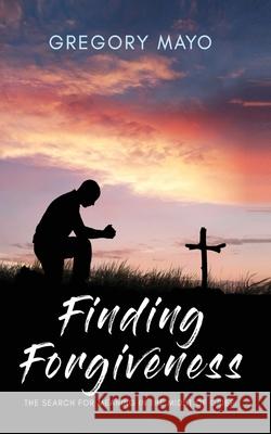 Finding Forgiveness: The Search for Meaning in the Midst of Grief Gregory Mayo 9781096549178 Independently Published - książka