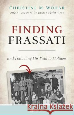 Finding Frassati: And Following His Path to Holiness Wohar, Christine M. 9781682782491 Ewtn - książka