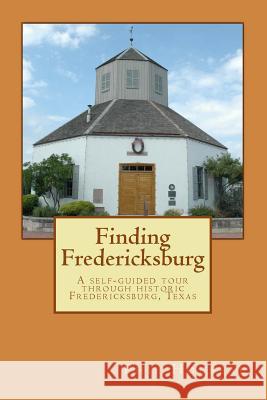 Finding Fredericksburg: A self-guided tour through historic Fredericksburg, Texas Houseal, Phil 9780983256403 Full House Productions - książka