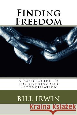 Finding Freedom: A Basic Guide to Forgiveness and Reconciliation Bill Irwin 9780692243602 William M. Irwin, Oak Tree Ministries - książka