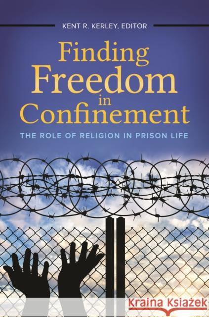 Finding Freedom in Confinement: The Role of Religion in Prison Life Kent R. Kerley Kent R. Kerley 9781440850318 Praeger - książka
