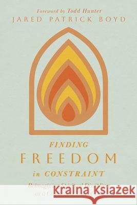 Finding Freedom in Constraint: Reimagining Spiritual Disciplines as a Communal Way of Life Jared Patrick Boyd 9781514004319 InterVarsity Press - książka