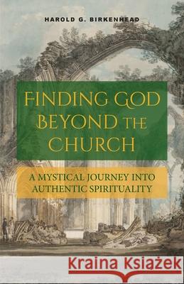 Finding God Beyond the Church: A Mystical Journey into Authentic Spirituality Harold G. Birkenhead 9781965646373 Apocryphile Press - książka