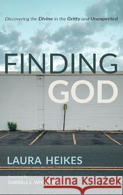 Finding God: Discovering the Divine in the Gritty and Unexpected Laura Heikes Darrell L. Whiteman 9781666723649 Cascade Books - książka