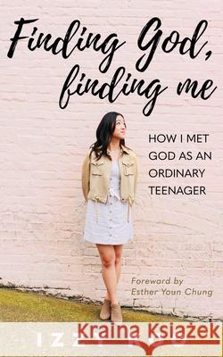 Finding God, Finding Me: How I met God as an ordinary teenager Izzy Koo 9781637460306 Kharis Publishing - książka