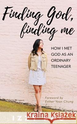 Finding God, Finding Me: How I met God as an ordinary teenager Izzy Koo 9781637463987 Kharis Publishing - książka