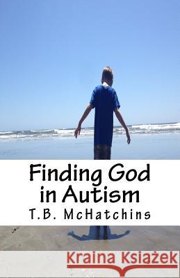 Finding God in Autism T. B. McHatchins 9781540829153 Createspace Independent Publishing Platform - książka