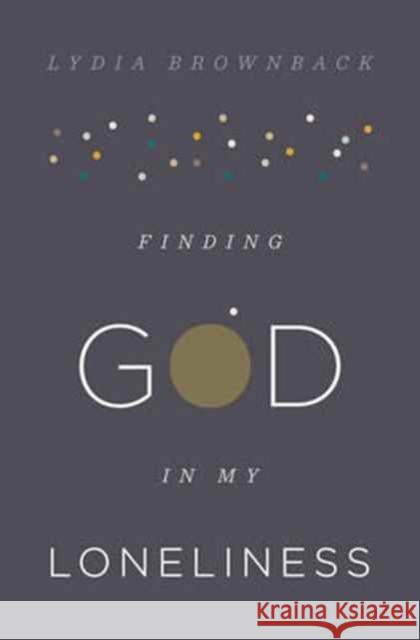 Finding God in My Loneliness Lydia Brownback 9781433553936 Crossway Books - książka