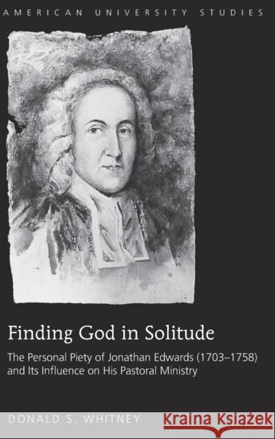 Finding God in Solitude: The Personal Piety of Jonathan Edwards (1703-1758) and Its Influence on His Pastoral Ministry Whitney, Donald S. 9781433124440 Peter Lang Publishing Inc - książka