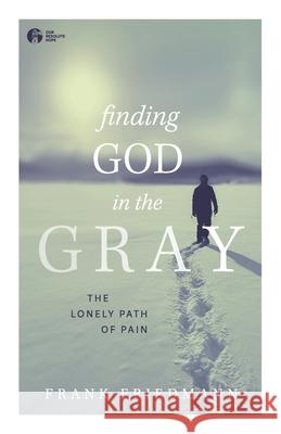 Finding God in the Gray: The Lonely Path of Pain Frank Friedmann 9781954869011 Our Resolute Hope - książka