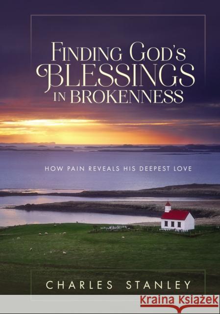 Finding God's Blessings in Brokenness: How Pain Reveals His Deepest Love Charles Stanley 9780310084129 Zondervan - książka