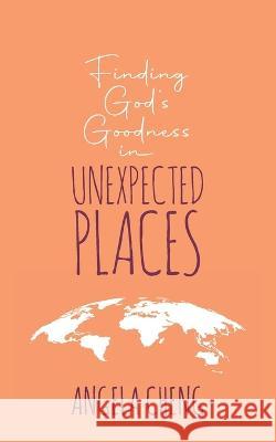 Finding God's Goodness in Unexpected Places Angela Cheng   9781633602120 Urban Press - książka
